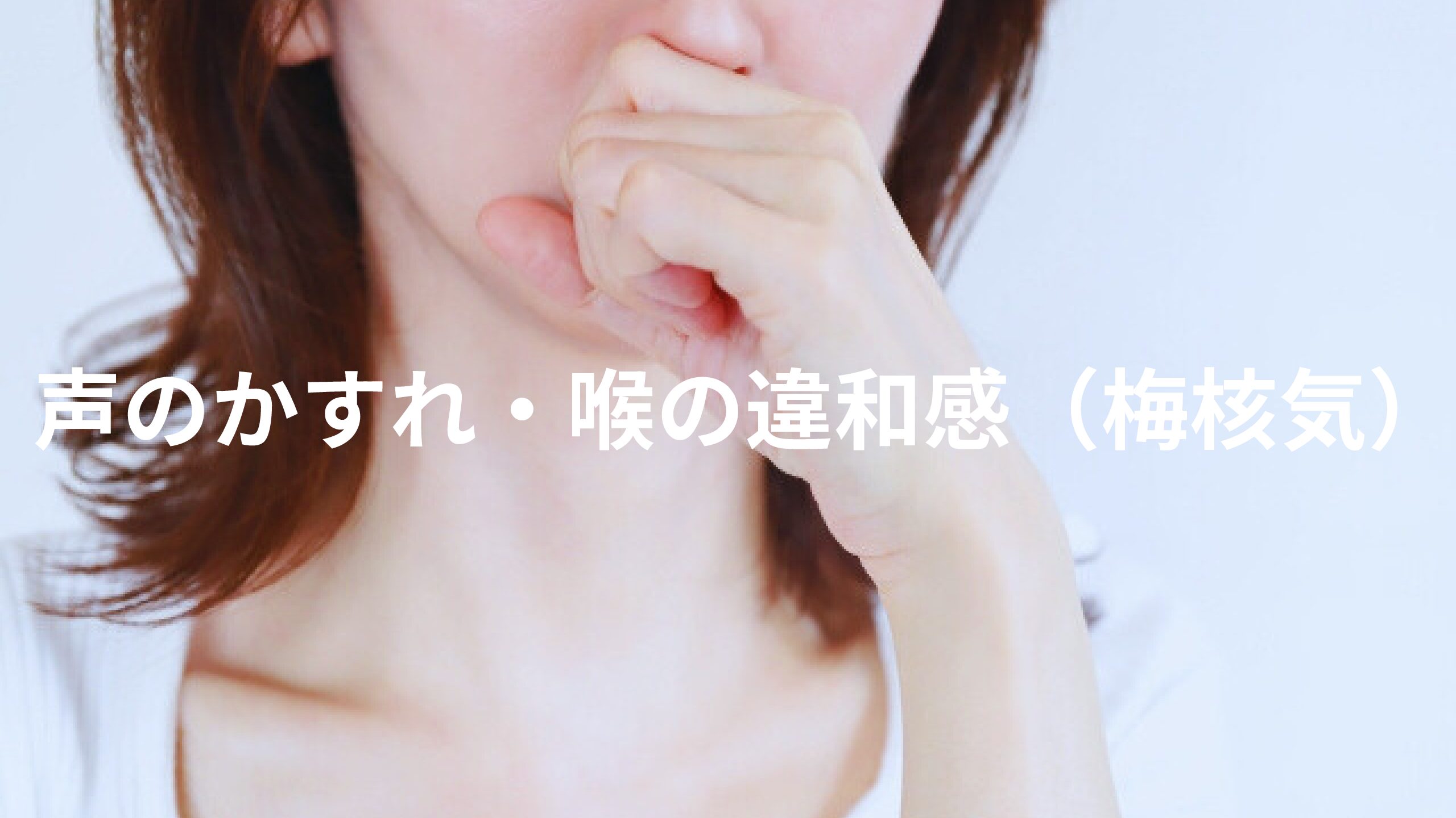 声のかすれ・喉の違和感（梅核気）