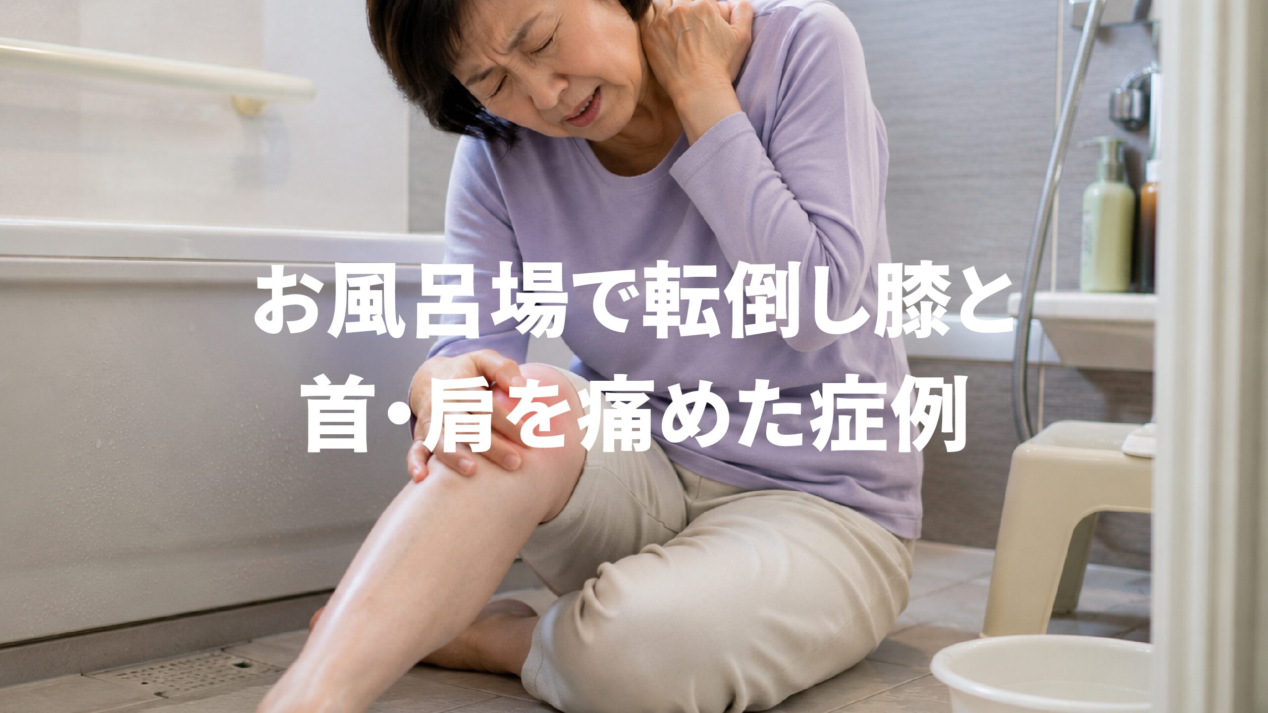 お風呂場で転倒し膝と首・肩を痛めた症例