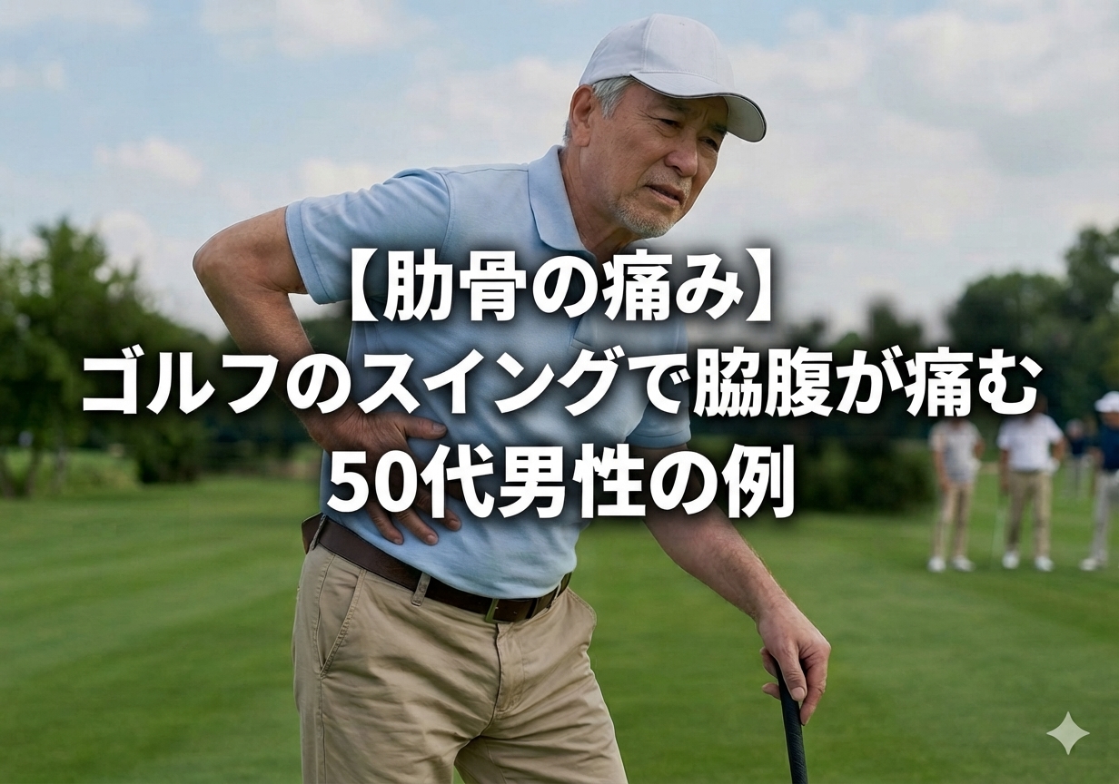【肋骨の痛み】ゴルフのスイングで脇腹が痛む50代男性の例
