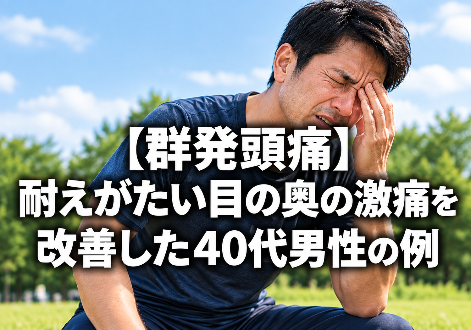 【群発頭痛】耐えがたい目の奥の激痛を改善した40代男性の例